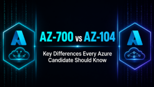 Read more about the article AZ-700 vs AZ-104: Key Differences Every Azure Candidate Should Know