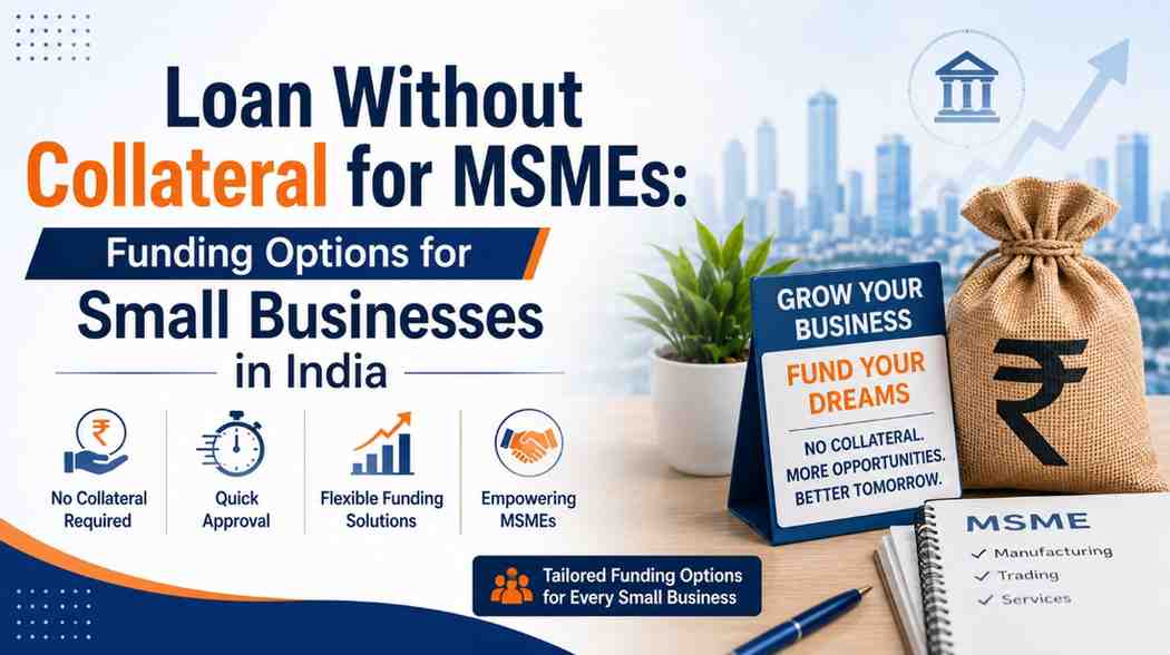 Read more about the article Loan Without Collateral for MSMEs: Funding Options for Small Businesses in India