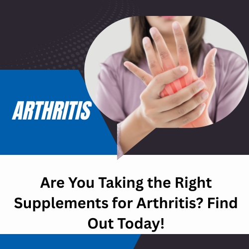 Are You Taking the Right Supplements for Arthritis