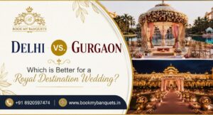 Read more about the article Delhi vs. Gurgaon: Which is Better for a Royal Destination Wedding?