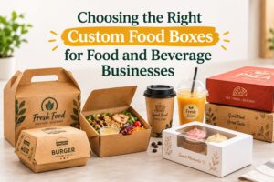 Read more about the article Choosing the Right Custom Food Boxes for Food and Beverage Businesses
